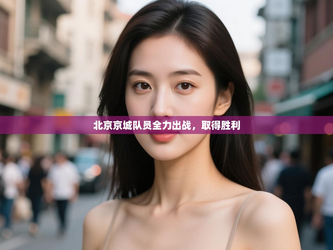 北京京城队员全力出战，取得胜利  第2张