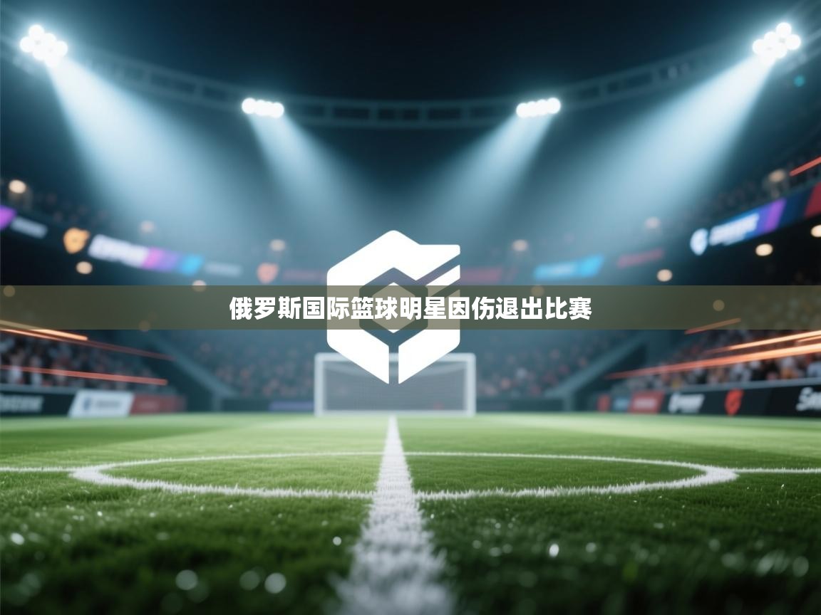 俄罗斯国际篮球明星因伤退出比赛  第1张