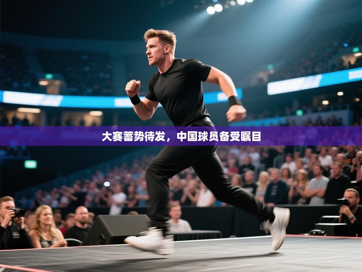 大赛蓄势待发，中国球员备受瞩目  第1张