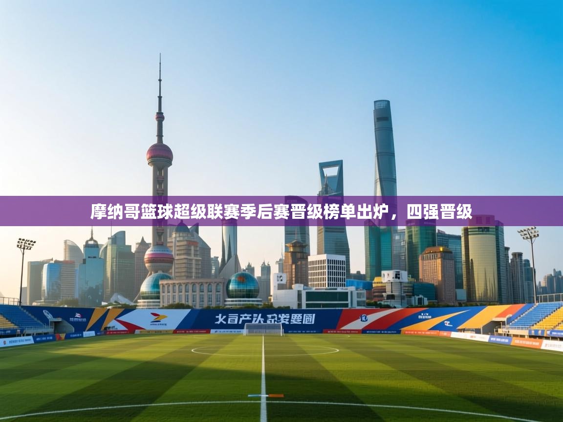 摩纳哥篮球超级联赛季后赛晋级榜单出炉，四强晋级  第2张